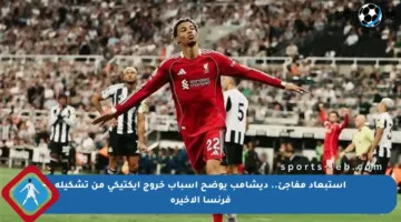 استبعاد مفاجئ.. ديشامب يوضح أسباب خروج إيكتيكي من تشكيلة فرنسا الأخيرة
